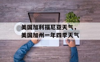 美国加利福尼亚天气，美国加州一年四季天气