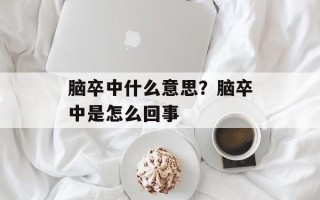 脑卒中什么意思？脑卒中是怎么回事
