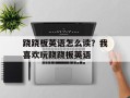 跷跷板英语怎么读？我喜欢玩跷跷板英语