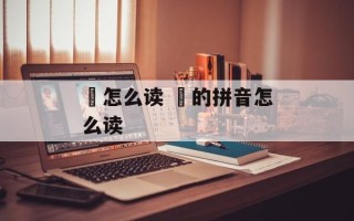 忟怎么读 峂的拼音怎么读