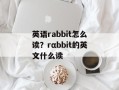 英语rabbit怎么读？rαbbit的英文什么读