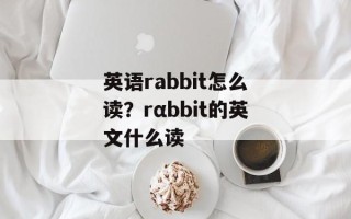 英语rabbit怎么读？rαbbit的英文什么读