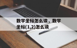 数学坐标怎么读，数学坐标(1,2)怎么读