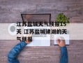江苏盐城天气预报15天 江苏盐城建湖的天气预报