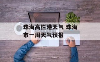 珠海高栏港天气 珠海市一周天气预报