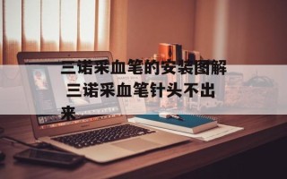 三诺采血笔的安装图解 三诺采血笔针头不出来