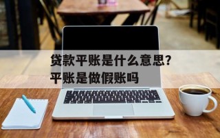贷款平账是什么意思？平账是做假账吗