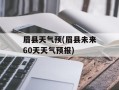 眉县天气预(眉县未来60天天气预报)