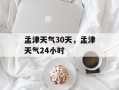 孟津天气30天，孟津天气24小时