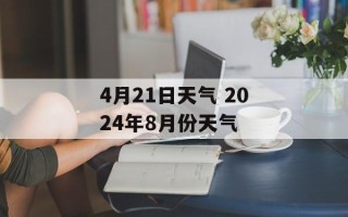 4月21日天气 2024年8月份天气