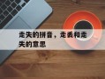 走失的拼音，走丢和走失的意思
