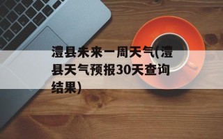 澧县未来一周天气(澧县天气预报30天查询结果)