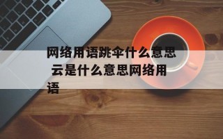 网络用语跳伞什么意思 云是什么意思网络用语