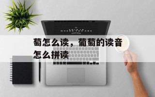萄怎么读，葡萄的读音怎么拼读