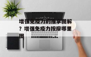 增强免疫力的推拿图解？增强免疫力按摩哪里图