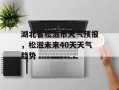 湖北省松滋市天气预报，松滋未来40天天气趋势