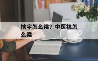 挟字怎么读？中医挟怎么读