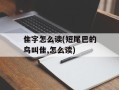 隹字怎么读(短尾巴的鸟叫隹,怎么读)
