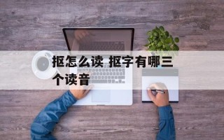 抠怎么读 抠字有哪三个读音