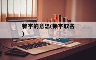 赖字的意思(赖字取名)
