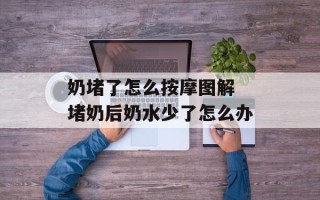 奶堵了怎么按摩图解 堵奶后奶水少了怎么办