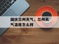 国庆兰州天气，兰州天气温度怎么样