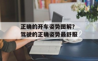 正确的开车姿势图解？驾驶的正确姿势最舒服