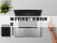 铺子的拼音？街巷的拼音