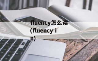 fluency怎么读(fluency in)