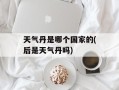 天气丹是哪个国家的(后是天气丹吗)