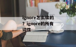 ignore怎么读的？ignore的所有词性