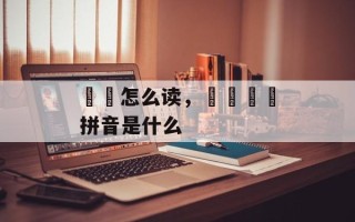 囶圀怎么读，圐圙囶圀拼音是什么