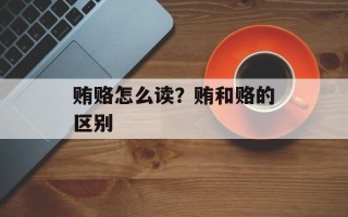 贿赂怎么读？贿和赂的区别