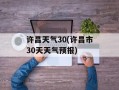 许昌天气30(许昌市30天天气预报)