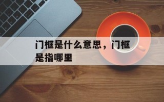 门框是什么意思，门框是指哪里