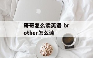 哥哥怎么读英语 brother怎么读