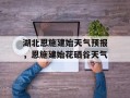 湖北恩施建始天气预报，恩施建始花硒谷天气
