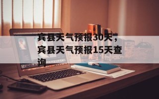 宾县天气预报30天，宾县天气预报15天查询
