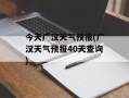 今天广汉天气预报(广汉天气预报40天查询)