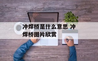 冲焊桥是什么意思 冲焊桥图片欣赏