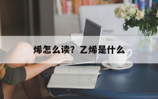 烯怎么读？乙烯是什么