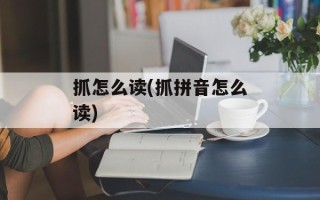 抓怎么读(抓拼音怎么读)