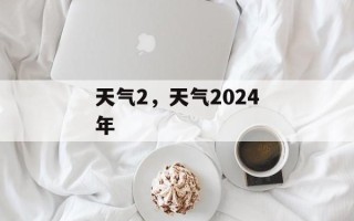 天气2，天气2024年