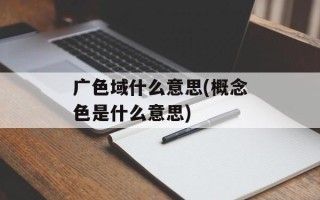 广色域什么意思(概念色是什么意思)
