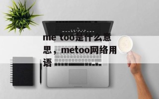 me too是什么意思，metoo网络用语