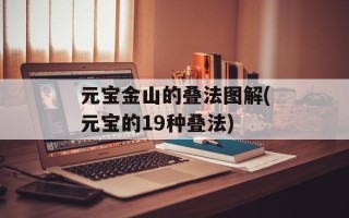 元宝金山的叠法图解(元宝的19种叠法)