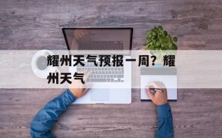 耀州天气预报一周？耀州天气