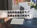 汕头附近海面天气 广东潮汕未来10天天气