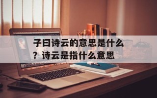 子曰诗云的意思是什么？诗云是指什么意思
