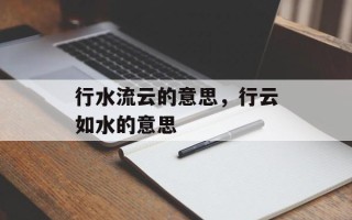 行水流云的意思，行云如水的意思
